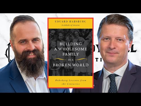 Building a Wholesome Family in a Broken World with Archduke Eduard Habsburg