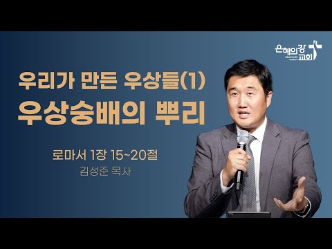 2024.06.09 | 주일예배 2부 | 우리가 만든 우상들(1) 우상숭배의 뿌리 (로마서 1:20~25) | 김성준목사