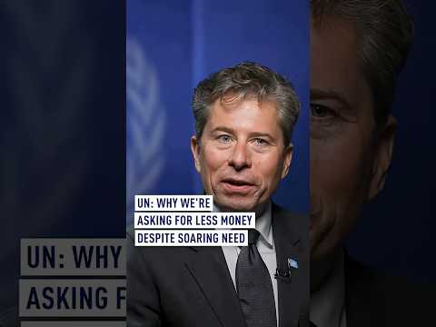 UN: Why we’re asking for less money despite soaring need