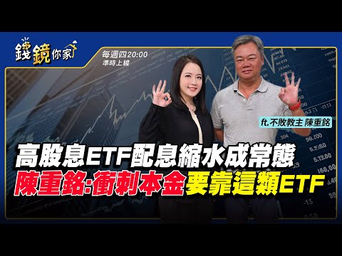 【錢鏡你家】高股息ETF配息縮水成常態 陳重銘：衝刺本金要靠這類ETF｜ft.不敗教主 陳重銘｜鏡週刊｜鏡發財