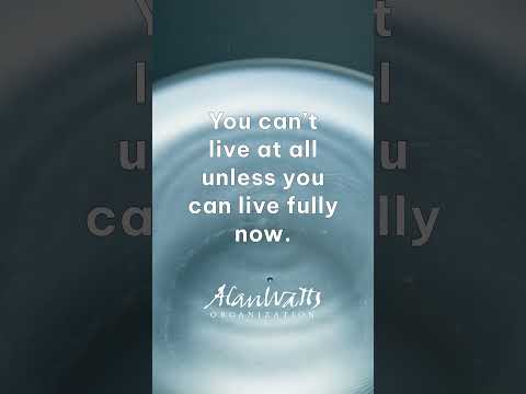 Alan Watts - Quote: Live Fully Now