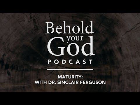 Maturity: With Dr. Sinclair Ferguson | Behold Your God Podcast