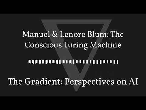 The Gradient Podcast - Manuel & Lenore Blum: The Conscious Turing Machine