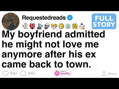My boyfriend admitted he might not love me anymore after his ex came back to town. [FULL STORY]