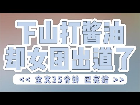 《下山打酱油却女团出道了》我下山打酱油却被拉去参加女团选秀。我不仅过了海选，还从 F 班逆袭杀进 A 班，最终成功出道。#小说#完结#一口气看完#有声书#有声小说