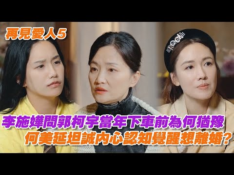 李施嬅問郭柯宇當年下車前為何猶豫，何美延坦誠內心認知覺醒想離婚？ #再見愛人 #再見愛人5 #李施嬅