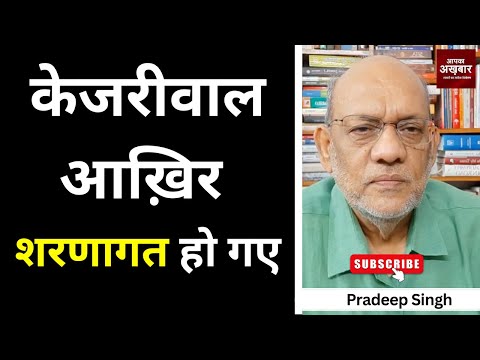 केजरीवाल आख़िर शरणागत हो गए  #EP2687  #aapkaakhbar #pradeepsinghanalysis