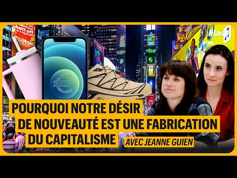 POURQUOI NOTRE DÉSIR DE NOUVEAUTÉ EST UNE FABRICATION DU CAPITALISME