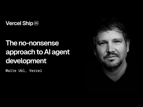 Vercel Ship 2025: The no-nonsense approach to AI agent development (Malte Ubl)