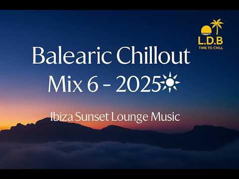 Balearic Chill Out Mix Vol. 6 — 2025 ☀️ Ibiza Sunset Lounge & Deep Chill Mix 