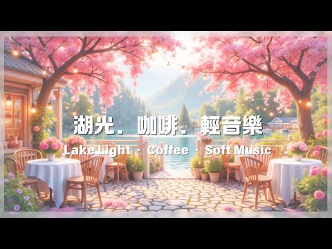 湖光．咖啡．輕音樂 Lake Light · Coffee · Soft Music | 柔和輕音樂 | 午後的湖畔咖啡香與音符交織,粉櫻飄落，湖光閃爍，讓人沉醉的旋律,伴你度過寧靜的放鬆時刻