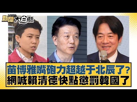 苗博雅嘴砲力超越于北辰了？網喊賴清德快點懲罰韓國了【#新聞大白話】20251210-1｜#謝龍介 #李永萍 #董智森