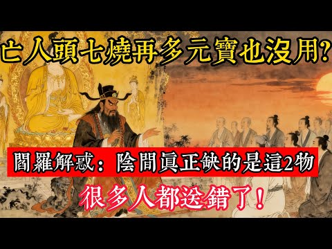 亡人頭七燒再多元寶也沒用？閻羅解惑：陰間真正缺的是這2物，很多人都送錯了！#立地成佛#念佛修行#因果正見#修行障礙化解#生死因果#佛学#佛教