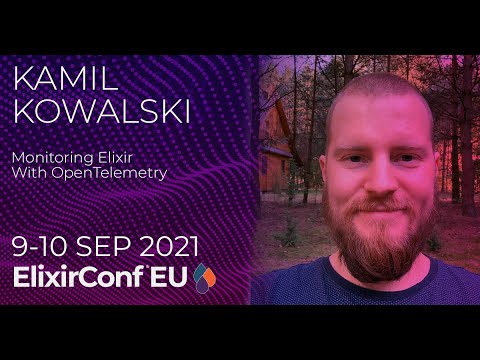 Monitoring Elixir With OpenTelemetry | Kamil Kowalski | ElixirConf EU 2021