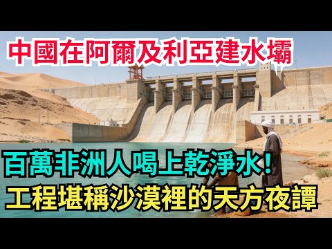 中國在阿爾及利亞建水壩，百萬非洲人喝上乾淨水，工程堪稱沙漠裡的天方夜譚！#中國#工程#中國製造#沙漠#中國技術