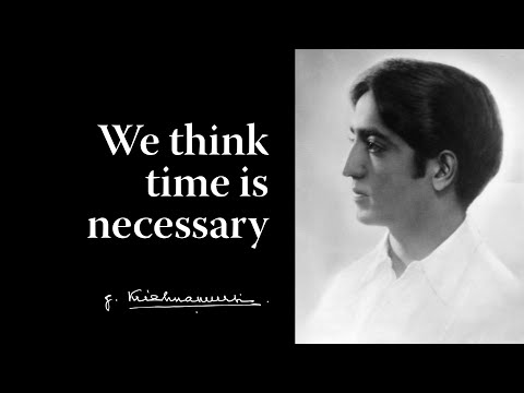 We think time is necessary | Krishnamurti