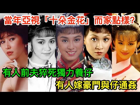 當年亞視「十朵金花」而家點樣？有人前夫猝死獨力養仔，有人嫁豪門與仔通姦