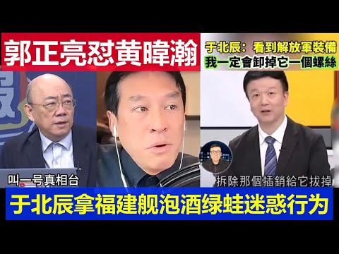 重磅：台灣名嘴郭正亮懟黃暐瀚屁不懂 於北辰狂言捉拿福建艦泡酒 綠蛙青鳥迷惑行為