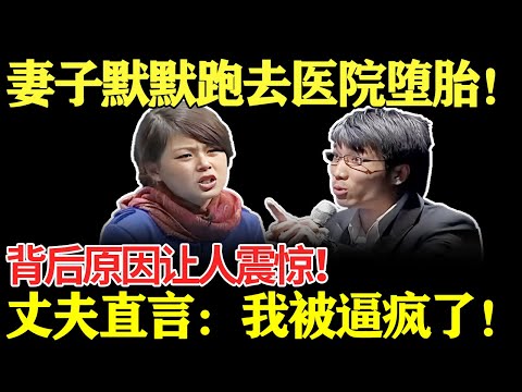 妻子默默跑去医院堕胎!背后原因让人震惊!丈夫直言:我被你逼疯了!【幸福调解室】