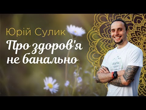 Сулик Юрій - оглядова лекція: "Не банально про здоров'я"