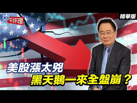 美股漲太兇 黑天鵝一來全盤崩？【大大平評理精華•蔡正元】