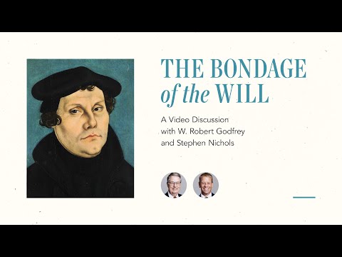 The Bondage of the Will: A Conversation with W. Robert Godfrey and Stephen Nichols