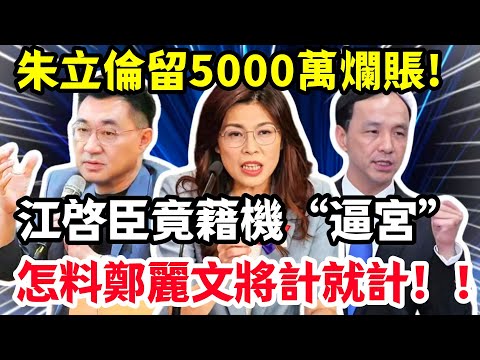 朱立倫留5000萬爛賬，江啓臣竟藉機“逼宮”，怎料鄭麗文將計就計！#鄭麗文