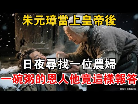 朱元璋當上皇帝後,日夜尋找一位農婦,一碗粥的恩人他竟這樣報答【史海探秘】