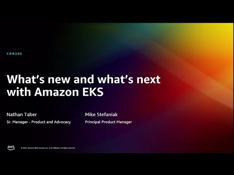 AWS re:Invent 2022 - What’s new and what’s next with Amazon EKS (CON205)
