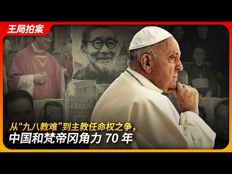 从98教难到主教任命权之争，中国和梵帝冈角力70年｜方济各｜梵蒂冈｜龚品梅｜马达钦｜金鲁贤｜范忠良｜王局拍案 20250430