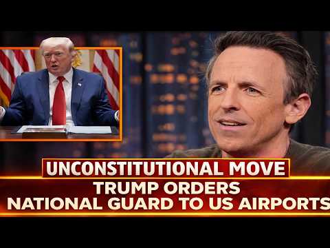 National Guard at U.S. Airports?! Seth Meyers Reacts to Trump’s Bold Decision
