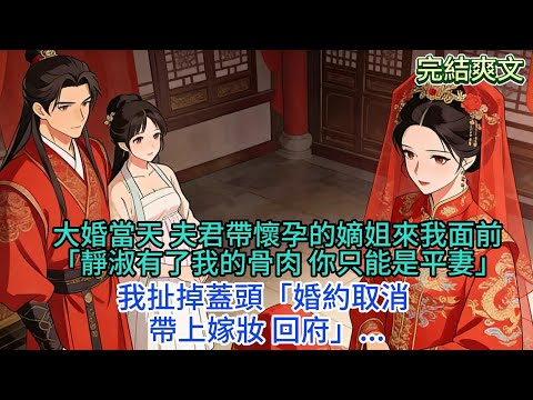 大婚當天 夫君帶懷孕的嫡姐來我面前「靜淑有了我的骨肉 你只能是平妻」我扯掉蓋頭「婚約取消 帶上嫁妝 回府」#古言 #小説 #古風 #愛情 #情感故事 #爽文 #完結