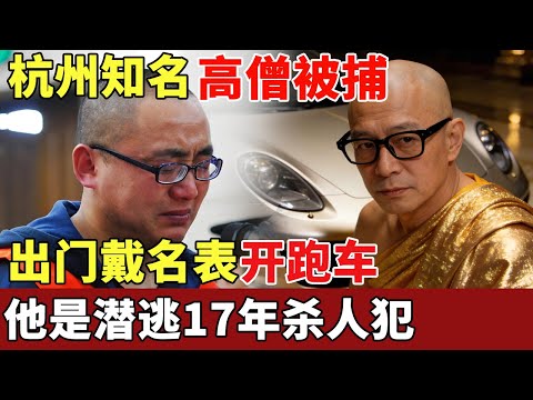中国知名高僧被捕，出门戴名表开跑车，有保镖护送，公安爆料：他是潜逃17年杀人犯