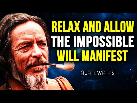 Just Relax and Allow | Even the Impossible Will Manifest --- Alan Watts