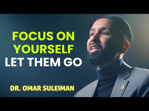 Focus On Yourself, Let Them Go – Dr. Omar Suleiman