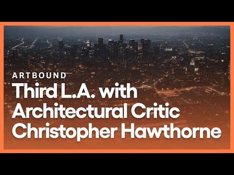 Third L.A. with Architectural Critic Christopher Hawthorne | Artbound | Season 8, Episode 5 | KCET