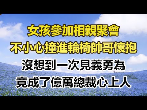 女孩參加相親聚會。不小心撞進輪椅帥哥懷抱，沒想到一次見義勇為，竟成了億萬總裁心上人#幸福敲門 #為人處世 #生活經驗 #情感故事