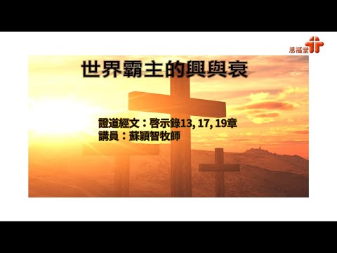 【世界霸主的興與衰】｜蘇穎智牧師｜啓示錄13, 17, 19章 | 恩福中心 午堂崇拜 | 2021-11-14