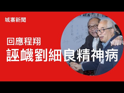城寨特備：回應程翔 為恐嚇事件助拳 竟揑造劉細良有精神病 究竟他是什麼人？謙謙君子的真面目 「C C字幕版」