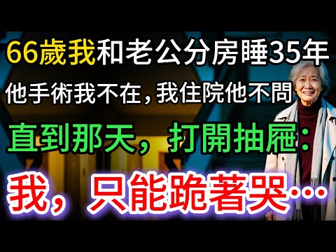 66歲與老公分房35年，他冷漠到像石頭，直到那天打開抽屜：我哭到跪下…