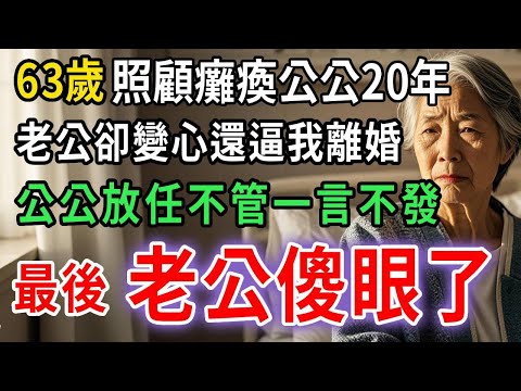 我照顧癱瘓公公20年，老公卻變心逼我離婚，公公放任不管一言不發，最後，老公傻眼了···