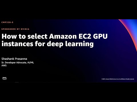 AWS re:Invent 2021 - How to select Amazon EC2 GPU instances for deep learning (sponsored by NVIDIA)