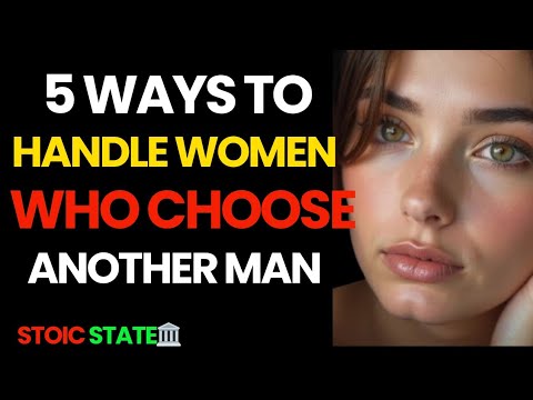 5 WAYS TO HANDLE WOMEN WHOCHOOSE ANOTHER MAN |STOIC STATE 