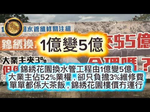 12.7 1億變5億|錦綉花園換水管工程由1億變5億|大業主佔52%業權,卻只負擔3%維修費|單單都係大茶飯,錦綉花園樓價冇連行!