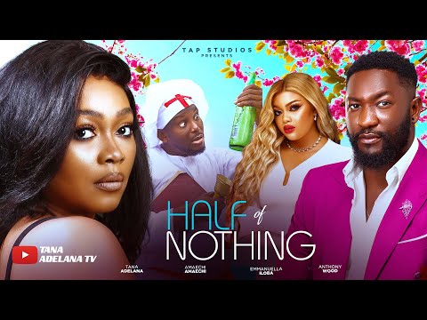 HALF OF NOTHING (TANA ADELANA,ANTHONY WOODE,EMMANUELLA ILOBA,CHOICE EDOBOR,MR IDIOT)