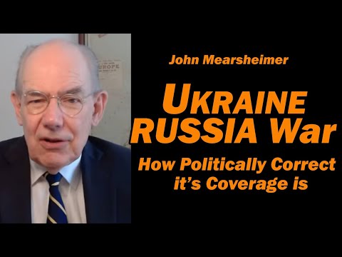 John Mearsheimer UKRAINE RUSSIA War: How Politcally Correct it's Coverage Is