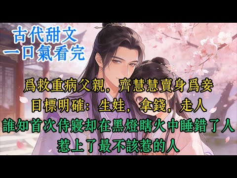 【完结甜文】一心只想吃饱饭的憨傻农女齐慧慧，为了一百两聘礼和顿顿红烧肉，自愿给富商沈家当妾。谁知她夜里摸错房门，把来养病的俊美王爷李珩给睡了。#一口气看完 #一口氣看完 #小说 #小說 #甜文