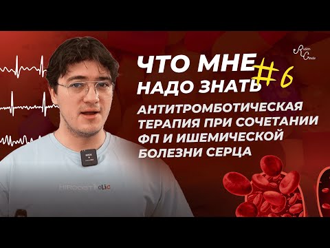 Что мне надо знать #6. Антитромботическая терапия при сочетании ФП и ишемической болезни сердца