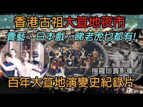 【香港古祖大笪地夜市】賣藝、日本戲、睇老虎乜都有! 百年大笪地演變史紀錄片 搜羅珍貴影像Ep246(中字幕) #荷里活道 #新填地 #大笪地 #夜市 #市集 #廟街