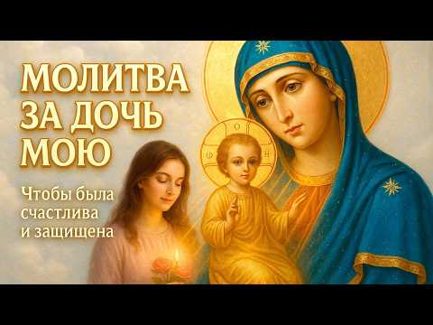 МОЛИ ЗА ДОЧЬ НА СЧАСТЬЕ И БЛАГОПОЛУЧИЕ! Сильная материнская молитва за дочь. Православие